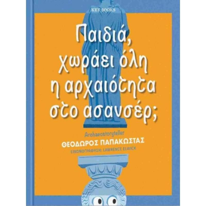 Key Books: Παιδιά, χωράει όλη η Αρχαιότητα στο Ασανσέρ; - Παπακώστα Θεόδωρος